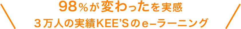 98％が変わったを実感 ３万人の実績KEE'Sのｅ-ラーニング